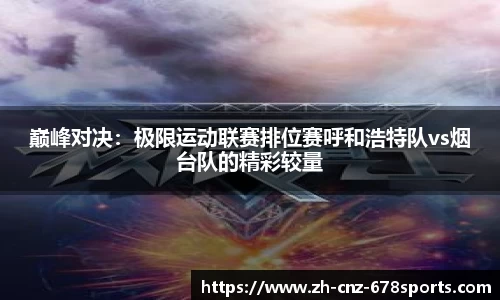 巅峰对决：极限运动联赛排位赛呼和浩特队vs烟台队的精彩较量