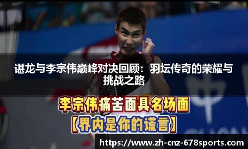 谌龙与李宗伟巅峰对决回顾：羽坛传奇的荣耀与挑战之路
